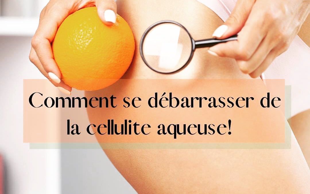 Cellulite aqueuse : comment…